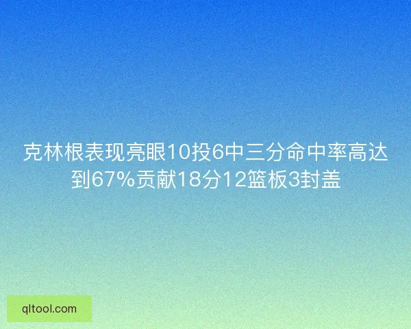 克林根表现亮眼10投6中三分命中率高达到67%贡献18分12篮板3封盖